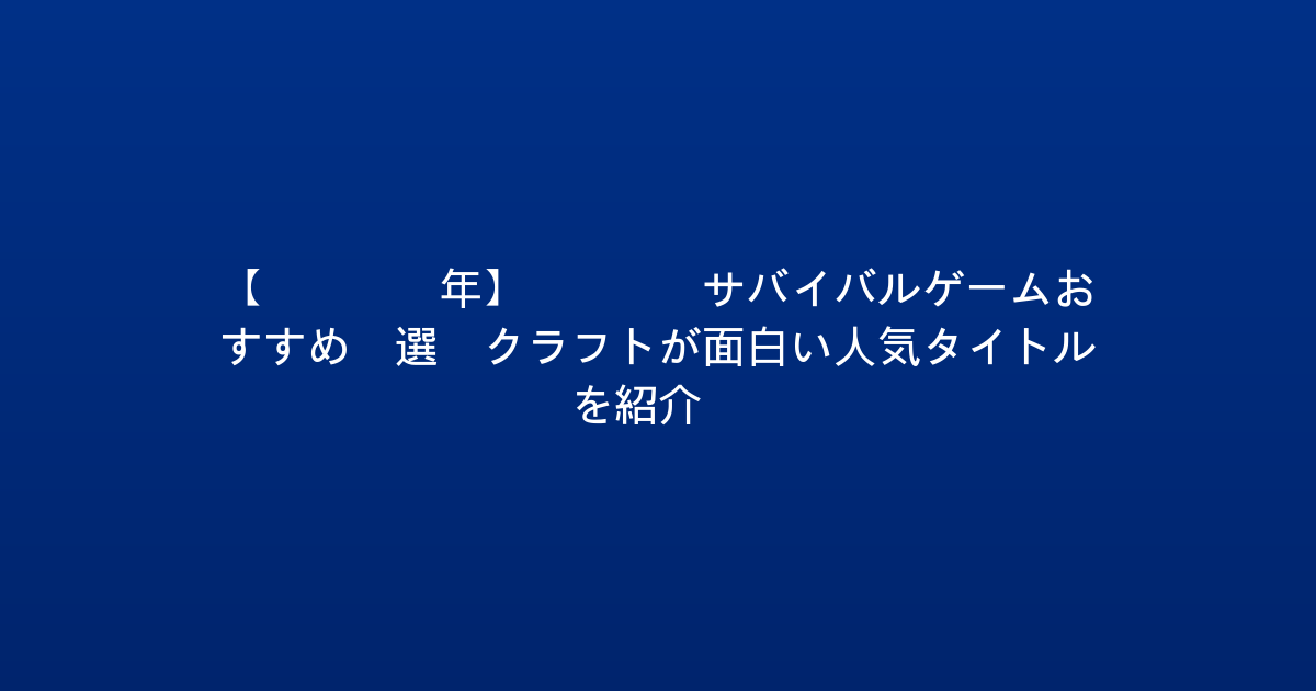 【2026年】PS5 サバイバルゲームおすすめ5選 クラフトが面白い人気タイトルを紹介！