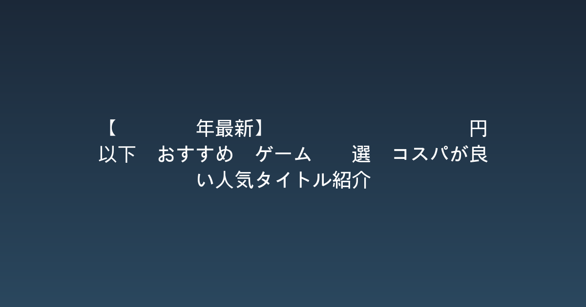 【2026年最新】Steam 1000円以下 おすすめ ゲーム 5選 コスパが良い人気タイトル紹介！