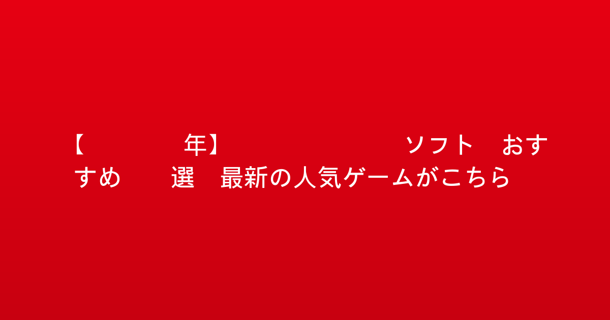 【2026年】Switch ソフト おすすめ 5選！最新の人気ゲームがこちら！